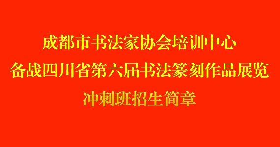 成都市书法家协会培训中心 备战四川省第六届书法篆刻作品展览 冲刺班招生简章